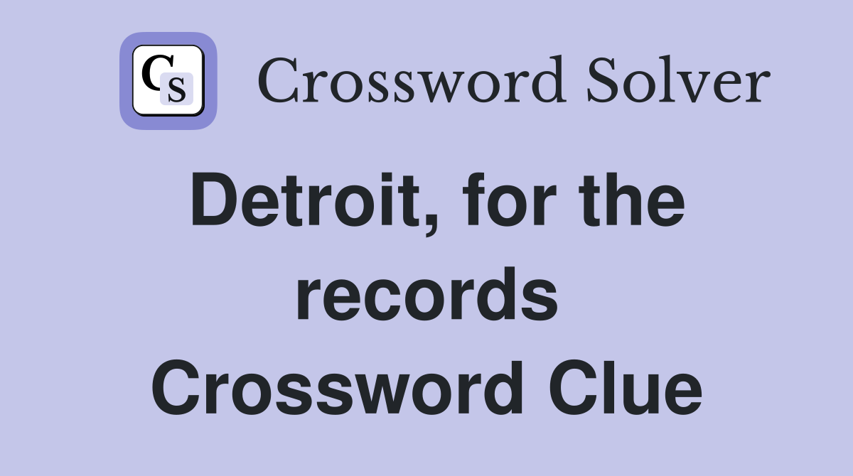 Detroit, for the records Crossword Clue