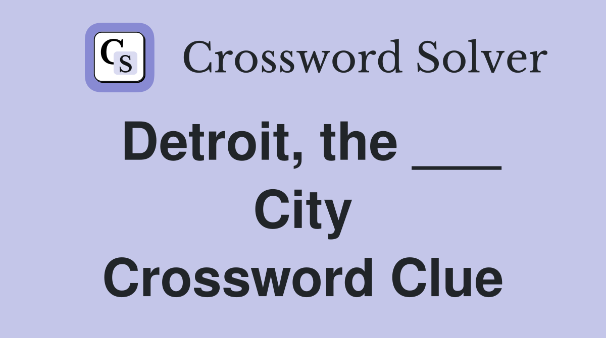 Detroit, the ___ City Crossword Clue