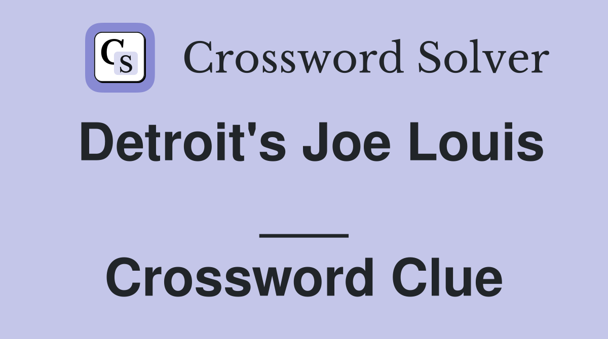 Detroit's Joe Louis ___ Crossword Clue