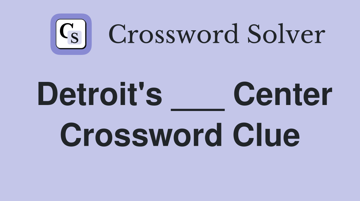 Detroit's ___ Center Crossword Clue