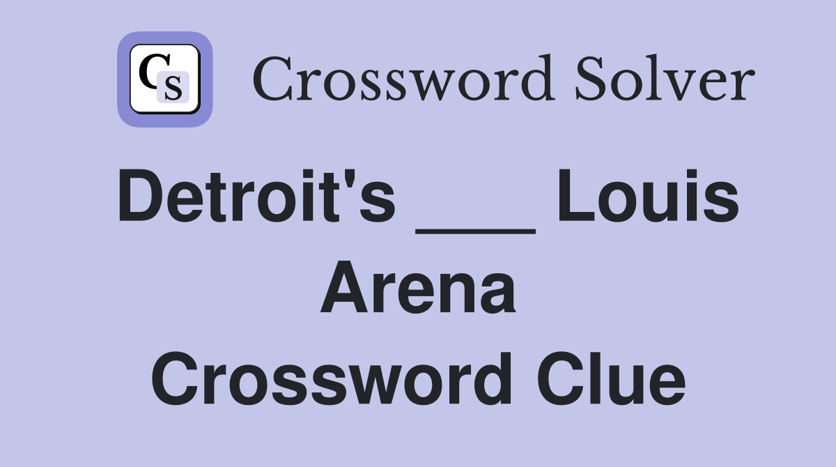Detroit's ___ Louis Arena Crossword Clue