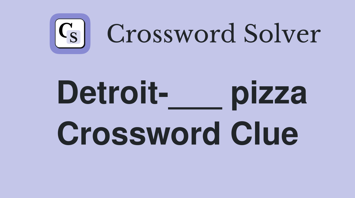 Detroit-___ pizza Crossword Clue
