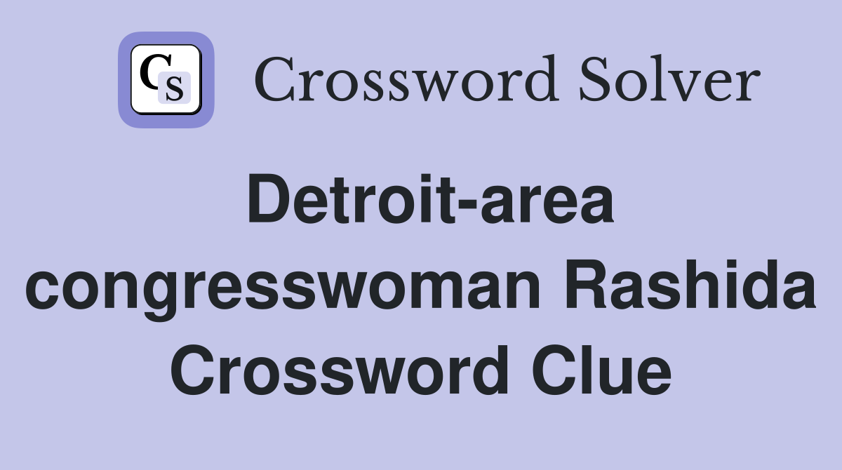 Detroit-area congresswoman Rashida Crossword Clue