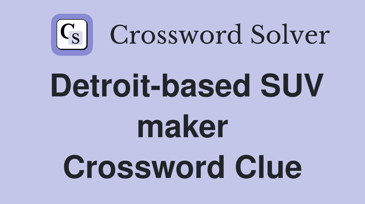Detroit-based SUV maker Crossword Clue