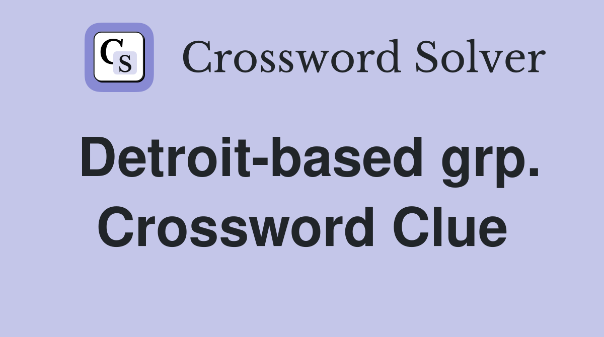 Detroit-based grp. Crossword Clue