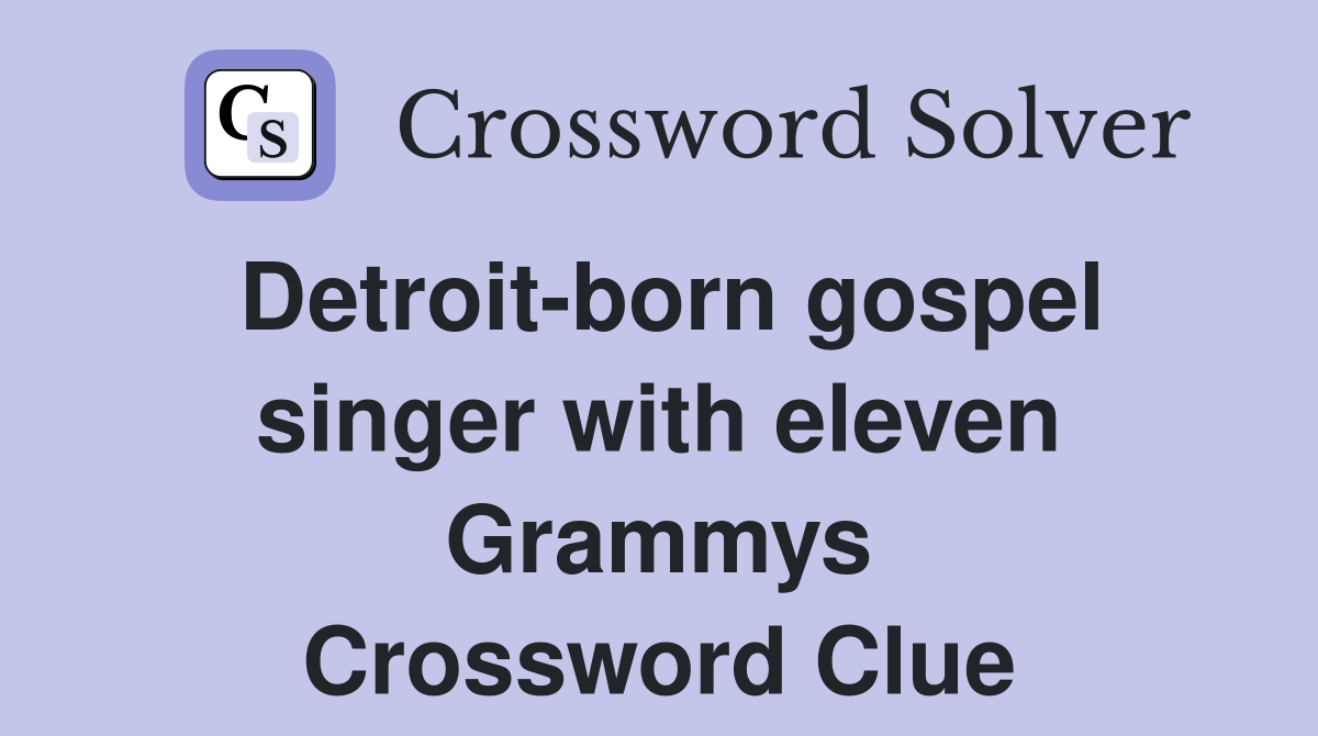 Detroit-born gospel singer with eleven Grammys Crossword Clue