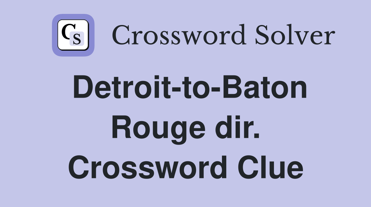 Detroit-to-Baton Rouge dir. Crossword Clue