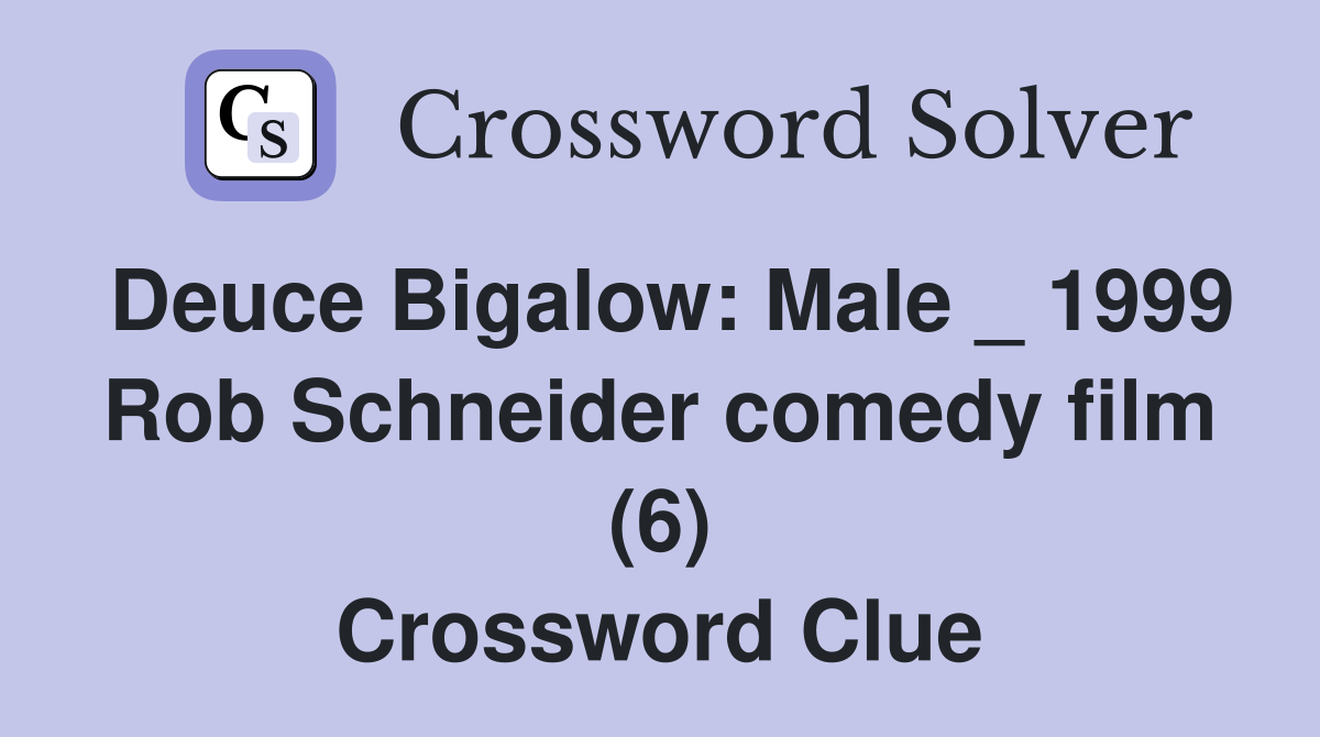 Deuce Bigalow: Male _ 1999 Rob Schneider comedy film (6) Crossword Clue