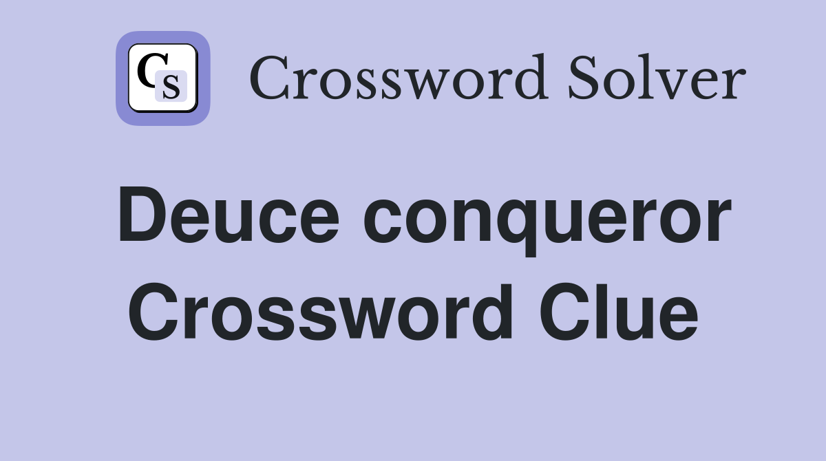 Deuce conqueror Crossword Clue