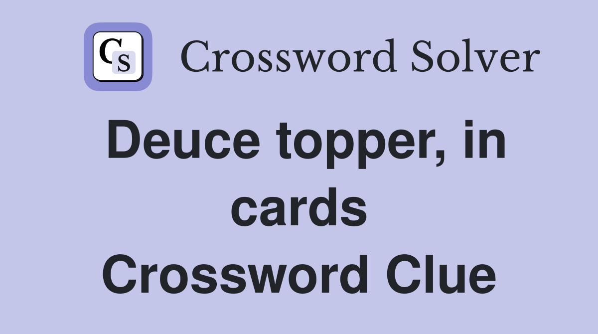 Deuce topper, in cards Crossword Clue