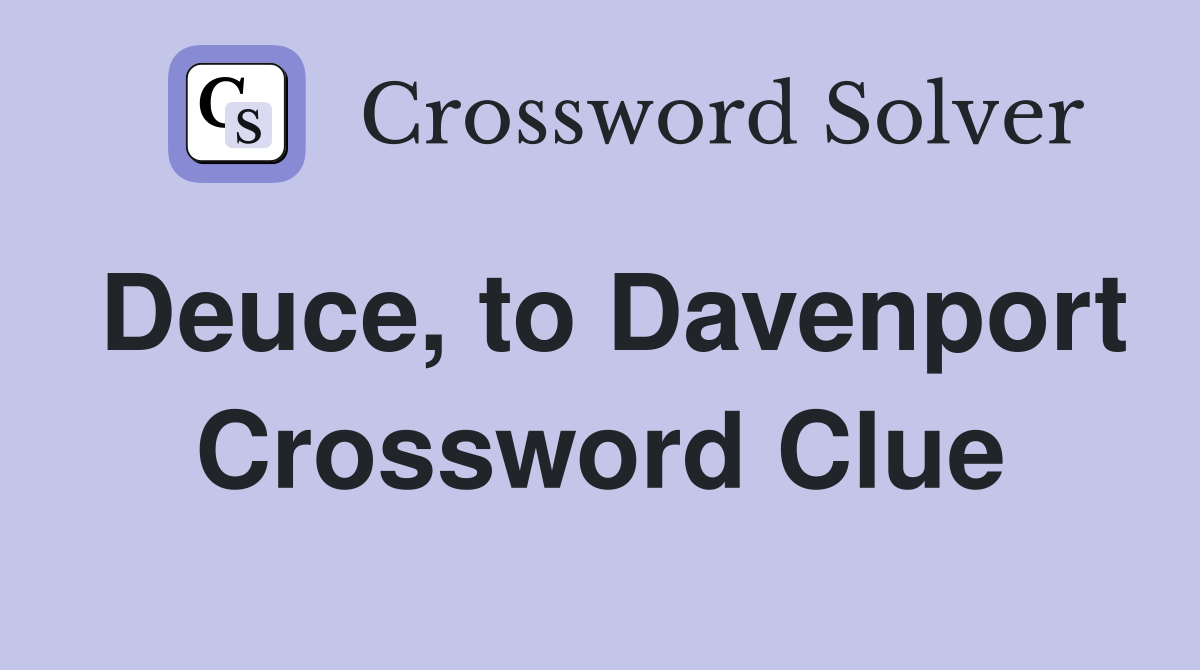 Deuce, to Davenport Crossword Clue