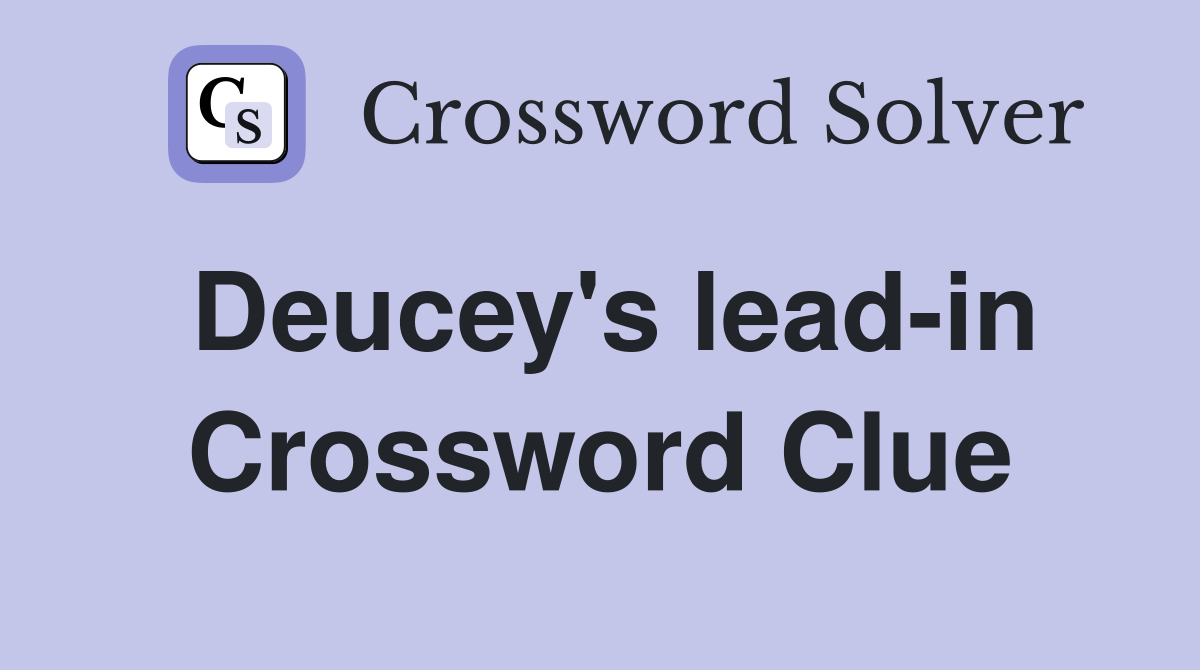 Deucey's lead-in Crossword Clue