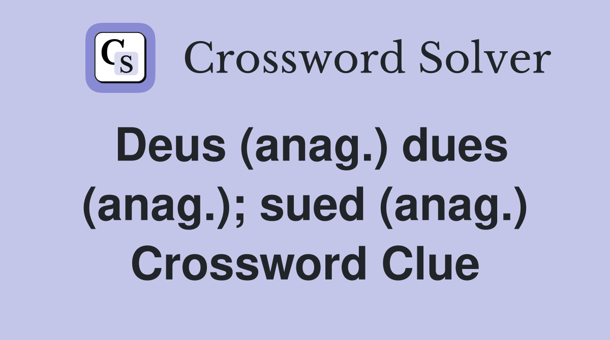 Deus (anag.) dues (anag.); sued (anag.) Crossword Clue