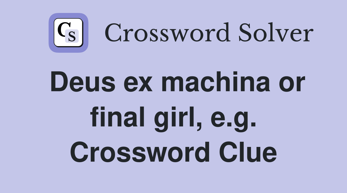 Deus ex machina or final girl, e.g. Crossword Clue