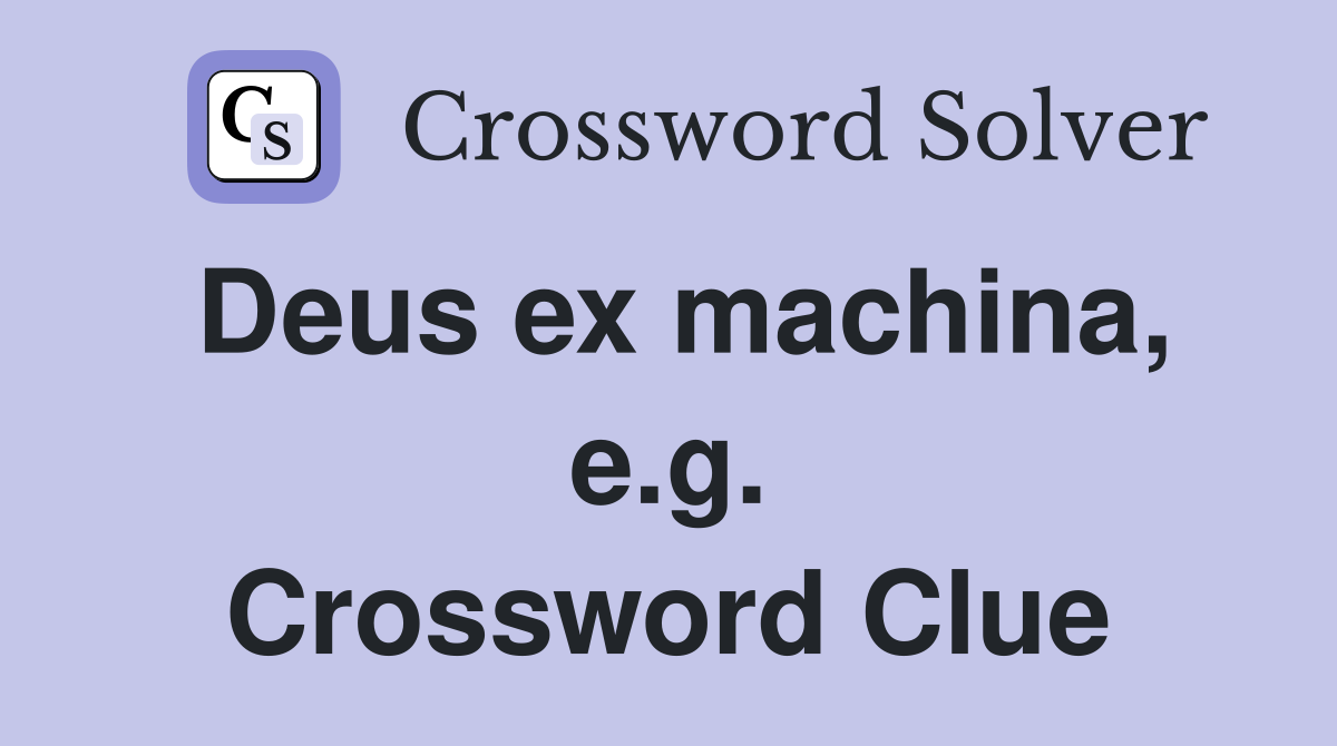 Deus ex machina, e.g. Crossword Clue