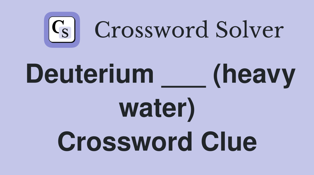 Deuterium ___ (heavy water) Crossword Clue