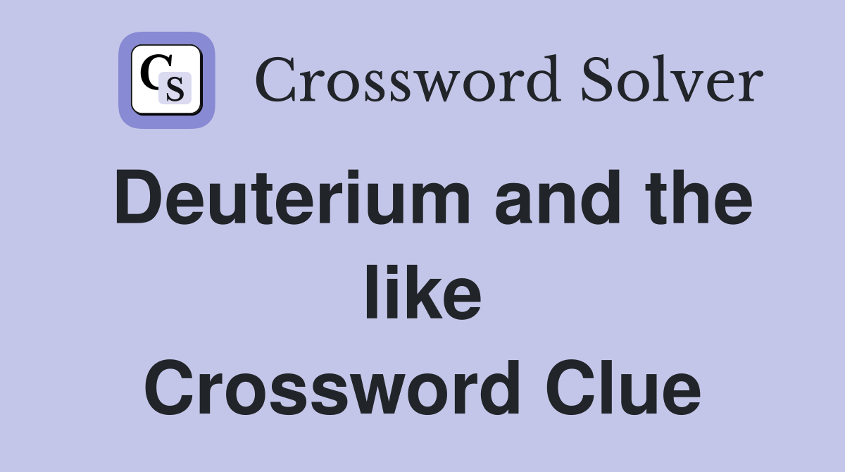 Deuterium and the like Crossword Clue