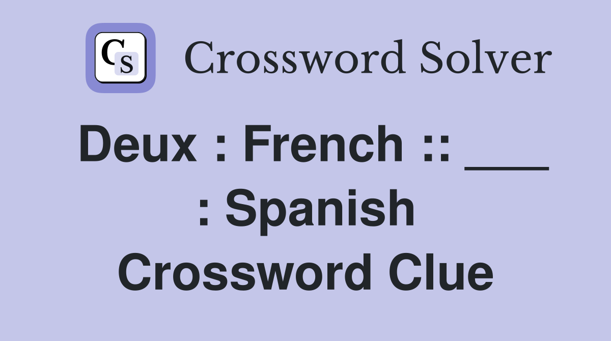 Deux : French :: ___ : Spanish Crossword Clue