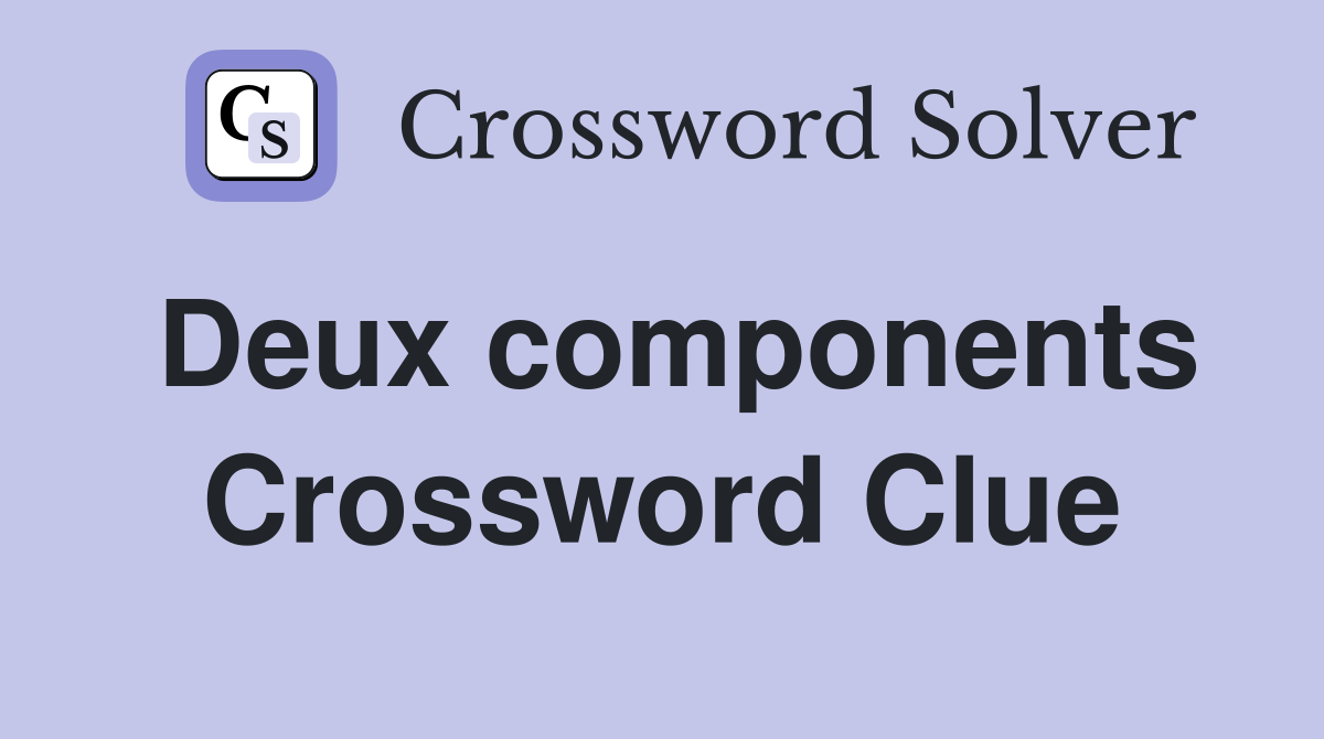 Deux components Crossword Clue