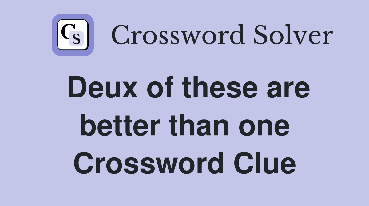 Deux of these are better than one Crossword Clue