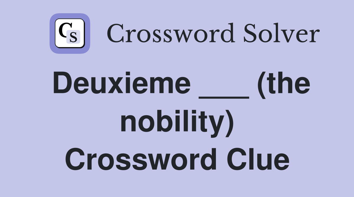 Deuxieme ___ (the nobility) Crossword Clue