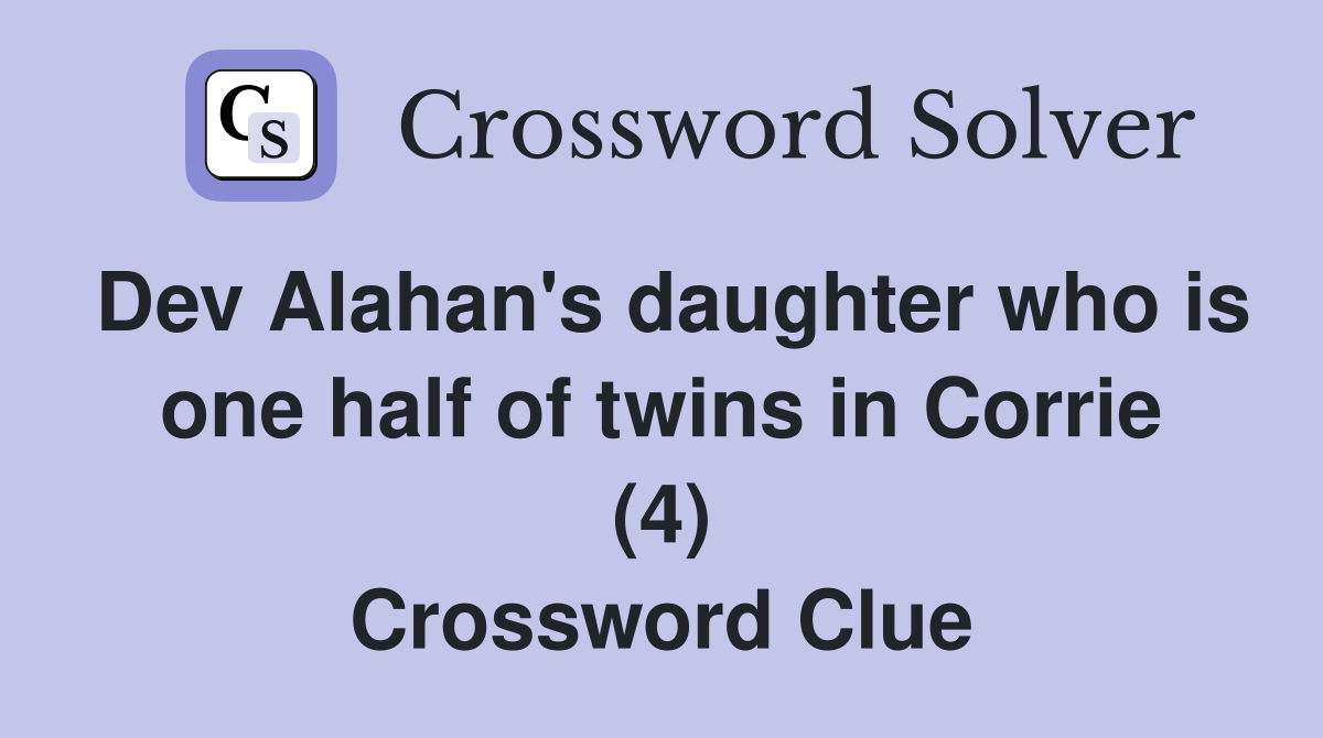 Dev Alahan's daughter who is one half of twins in Corrie (4) Crossword Clue