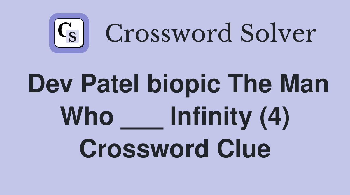 Dev Patel biopic The Man Who ___ Infinity (4) Crossword Clue