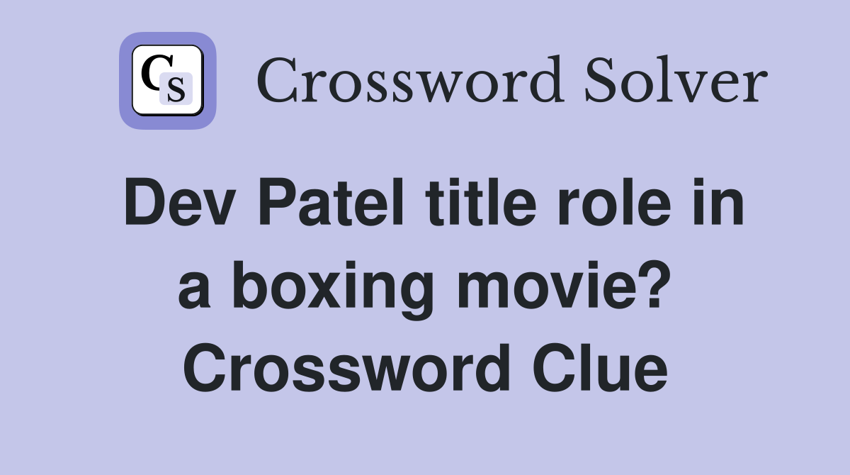 Dev Patel title role in a boxing movie? Crossword Clue