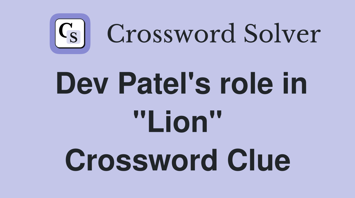 Dev Patel's role in "Lion" Crossword Clue
