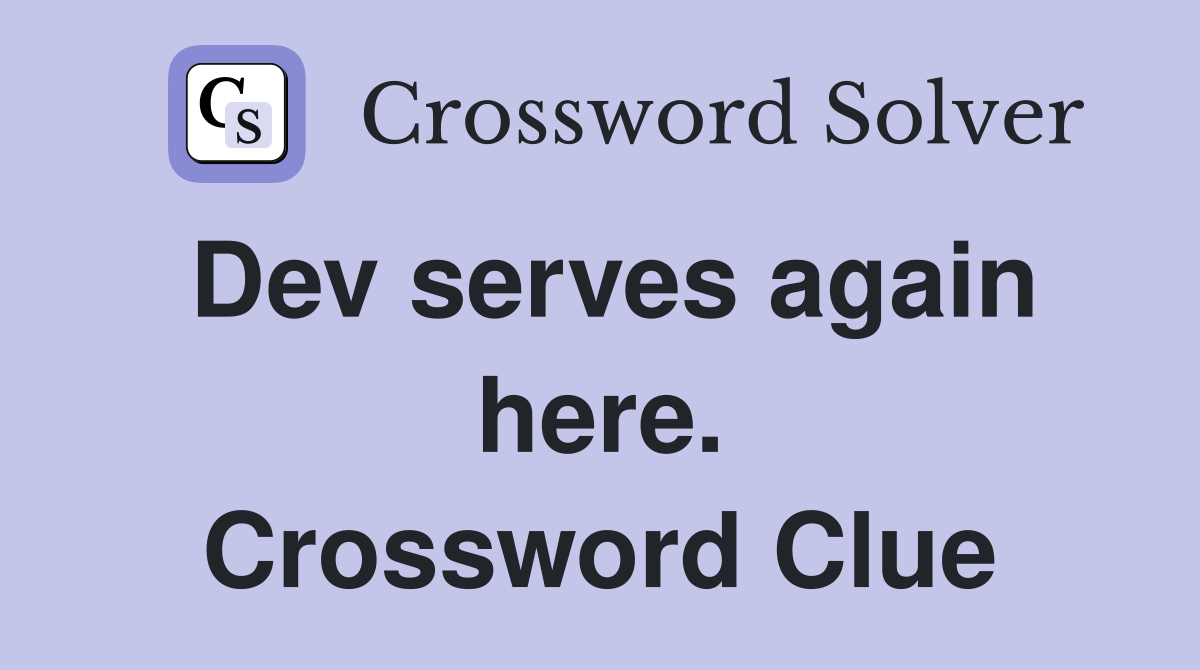 Dev serves again here. Crossword Clue