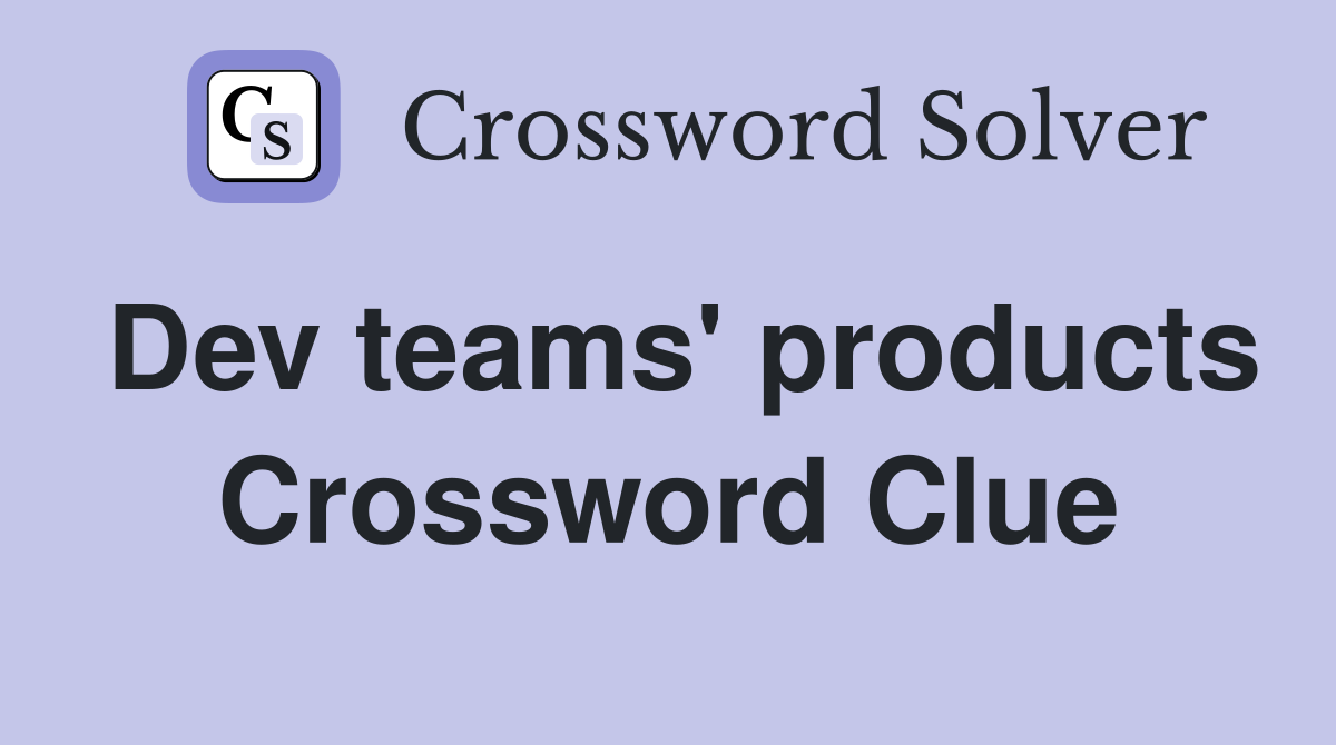 Dev teams' products Crossword Clue