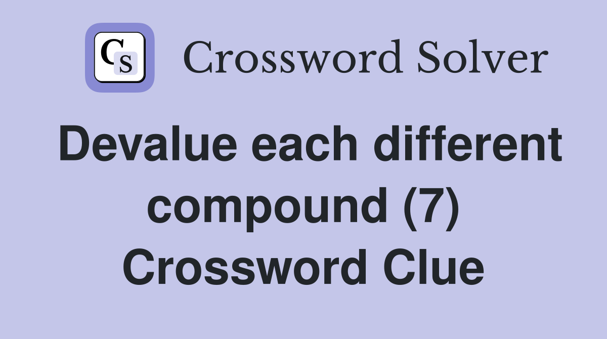 Devalue each different compound (7) Crossword Clue