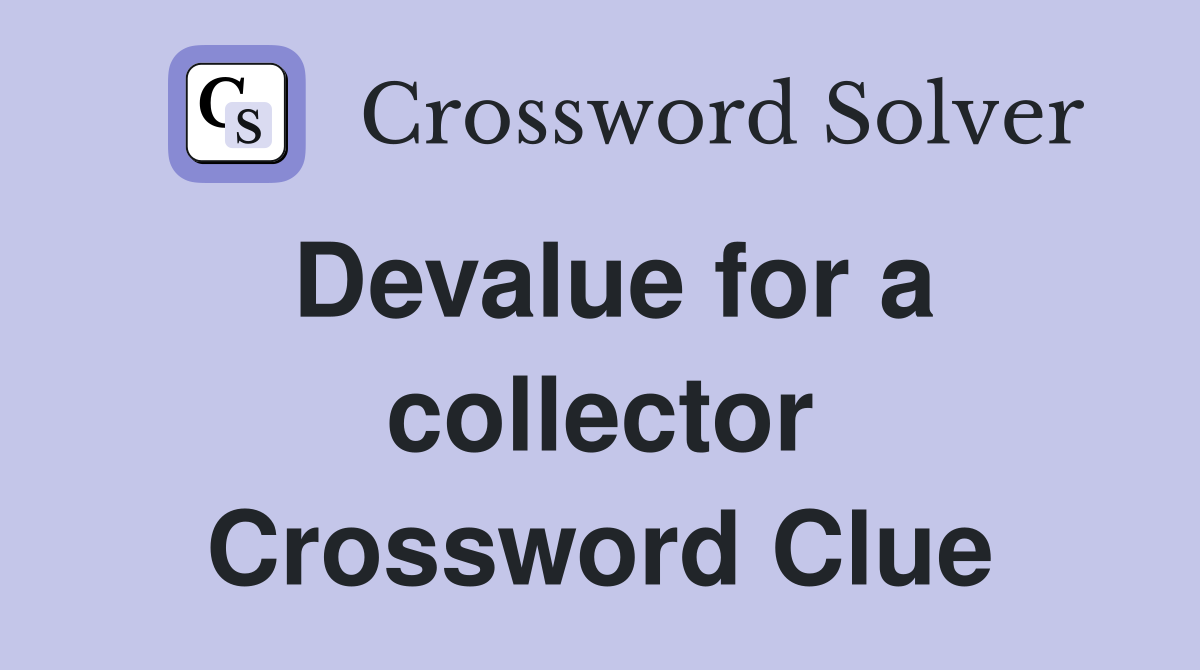 Devalue for a collector Crossword Clue