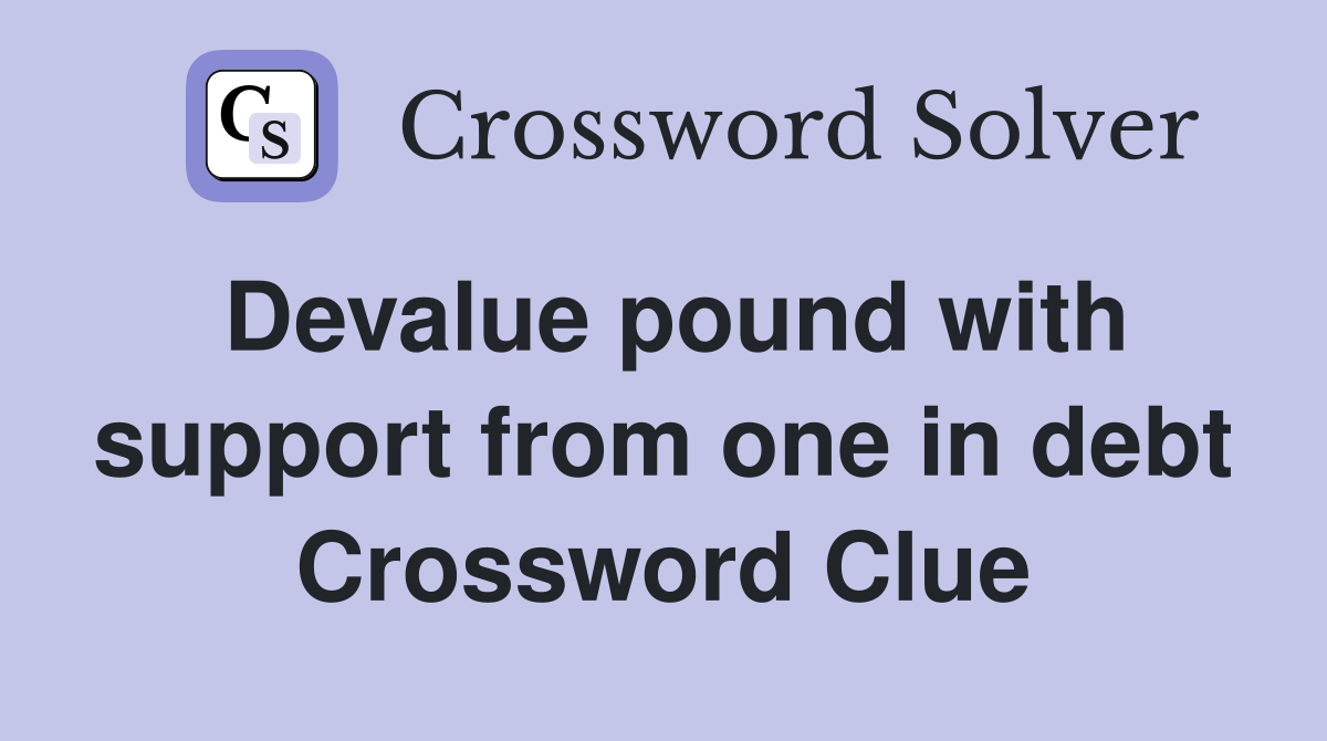 Devalue pound with support from one in debt Crossword Clue