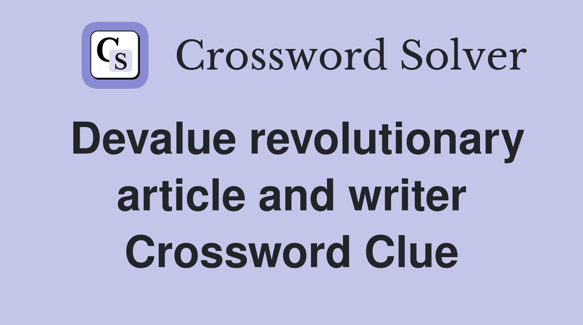 Devalue revolutionary article and writer Crossword Clue