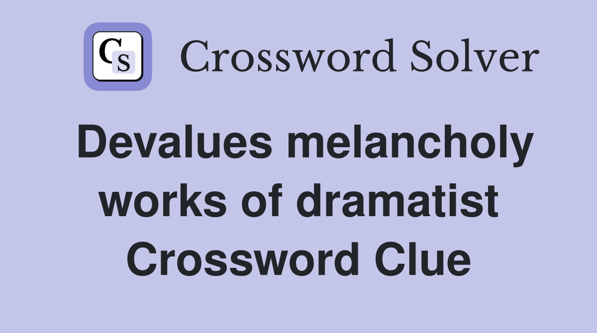 Devalues melancholy works of dramatist Crossword Clue