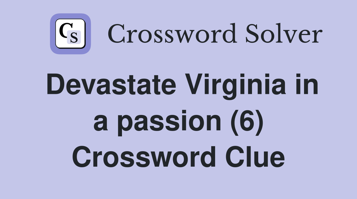 Devastate Virginia in a passion (6) Crossword Clue