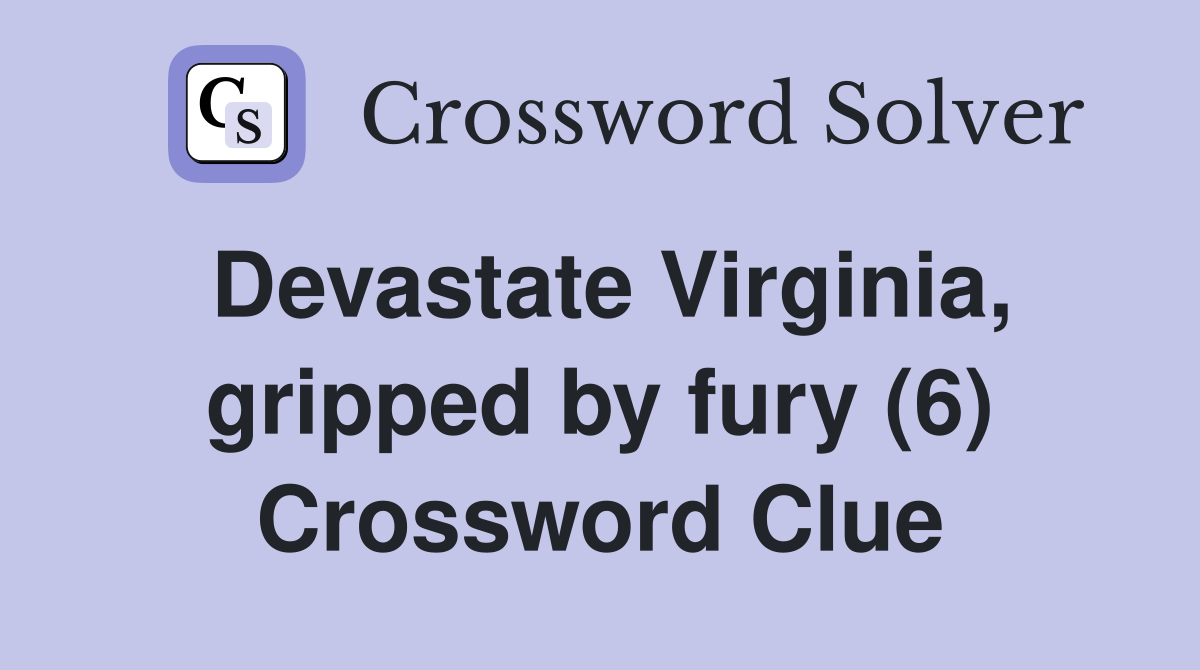 Devastate Virginia, gripped by fury (6) Crossword Clue