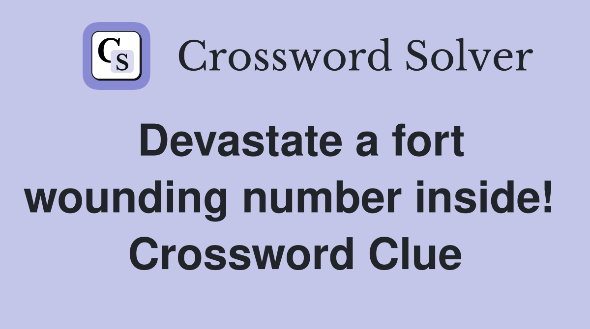 Devastate a fort wounding number inside!  Crossword Clue