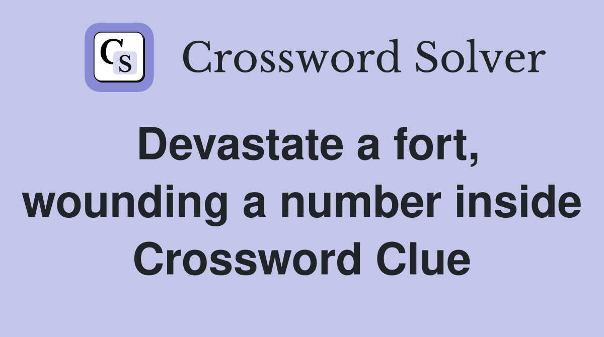 Devastate a fort, wounding a number inside Crossword Clue