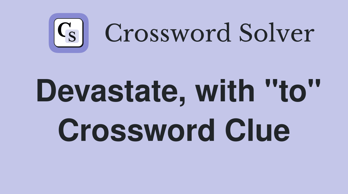 Devastate, with "to" Crossword Clue