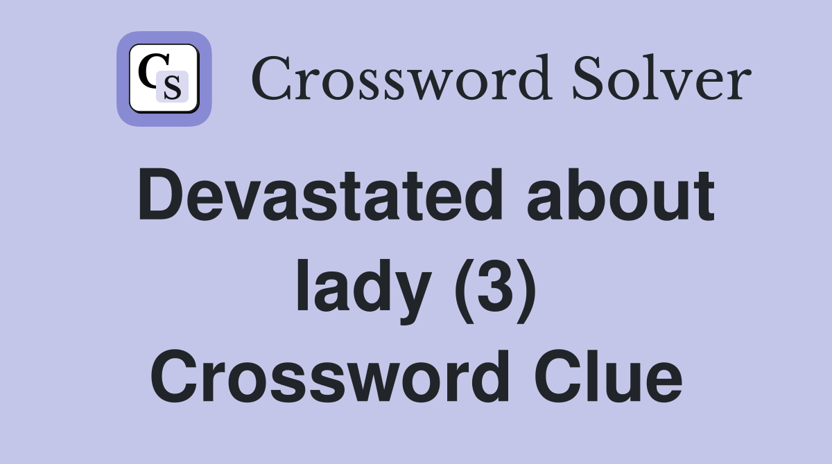 Devastated about lady (3) Crossword Clue