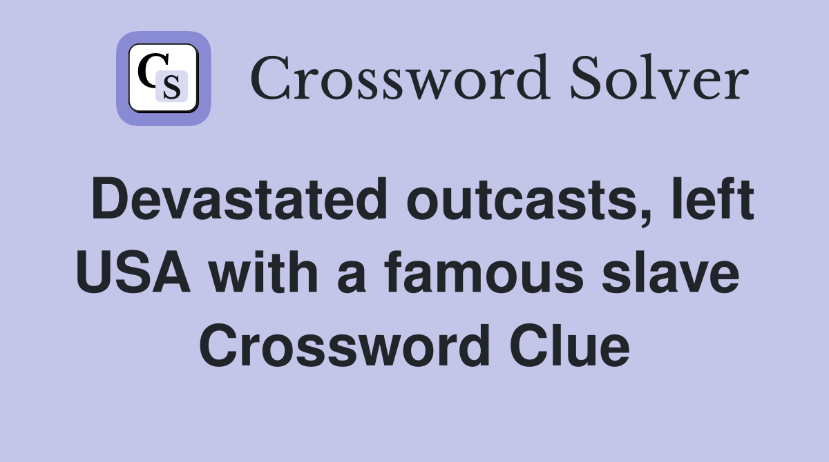 Devastated outcasts, left USA with a famous slave  Crossword Clue