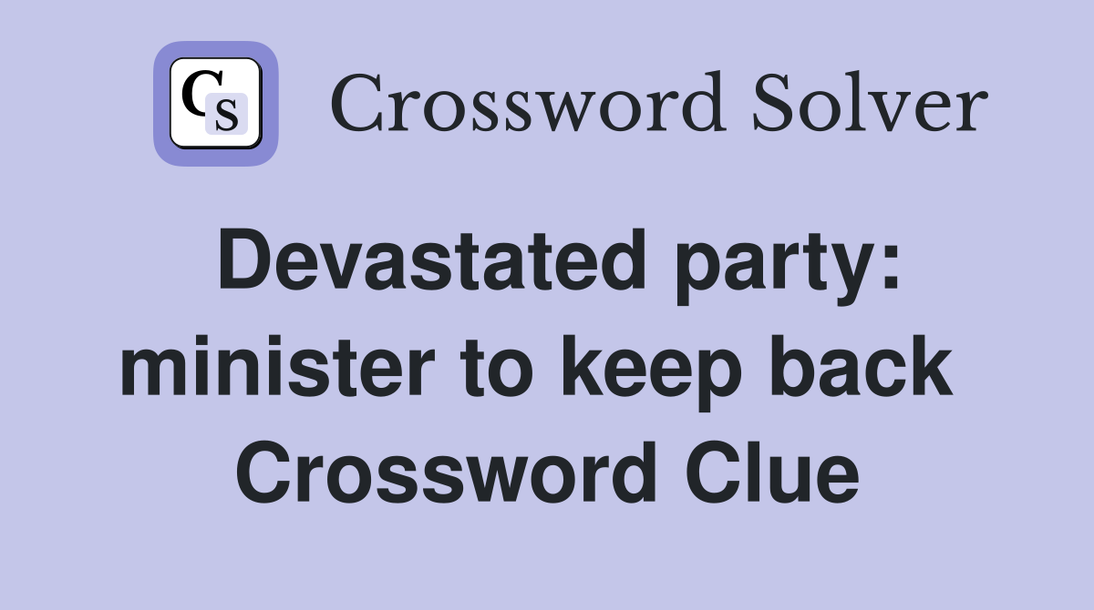 Devastated party: minister to keep back  Crossword Clue