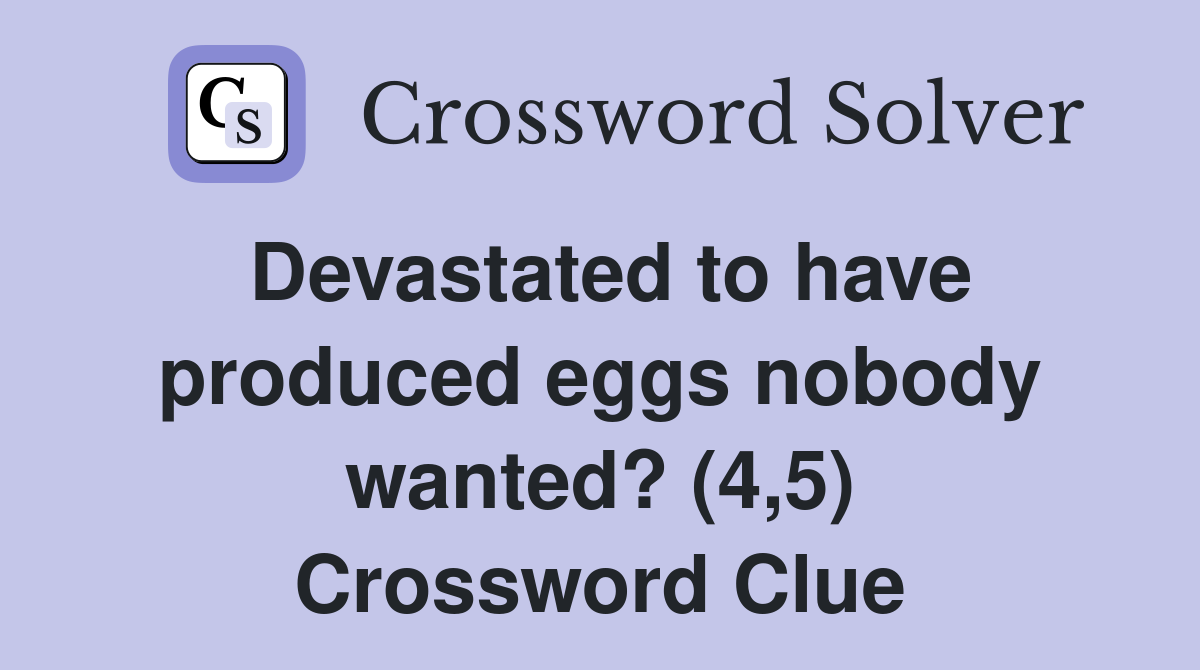 Devastated to have produced eggs nobody wanted? (4,5) Crossword Clue