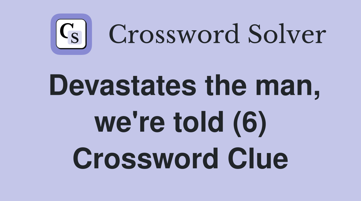 Devastates the man, we're told (6) Crossword Clue