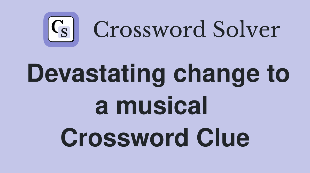Devastating change to a musical  Crossword Clue