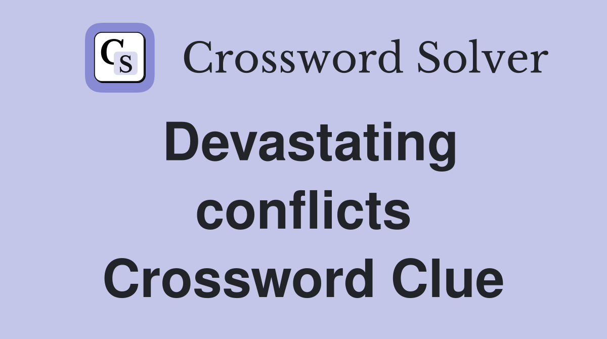 Devastating conflicts Crossword Clue