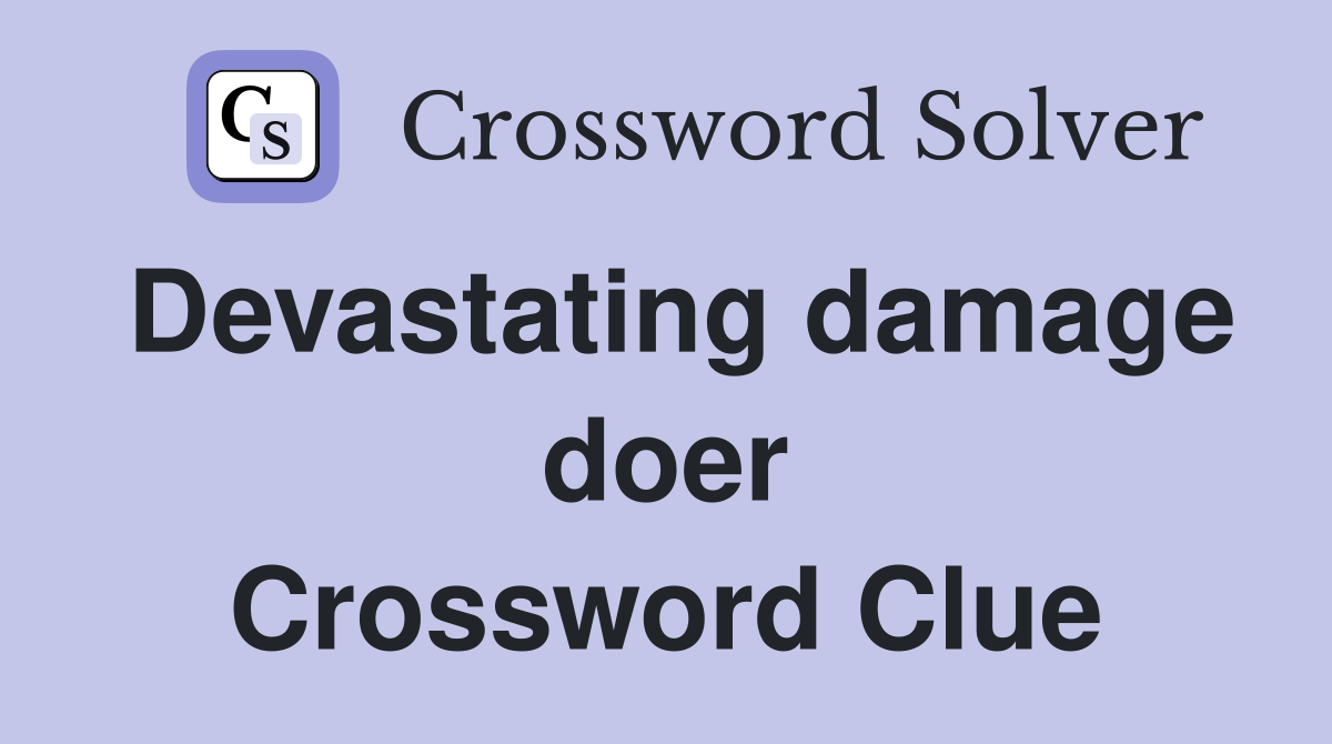 Devastating damage doer Crossword Clue