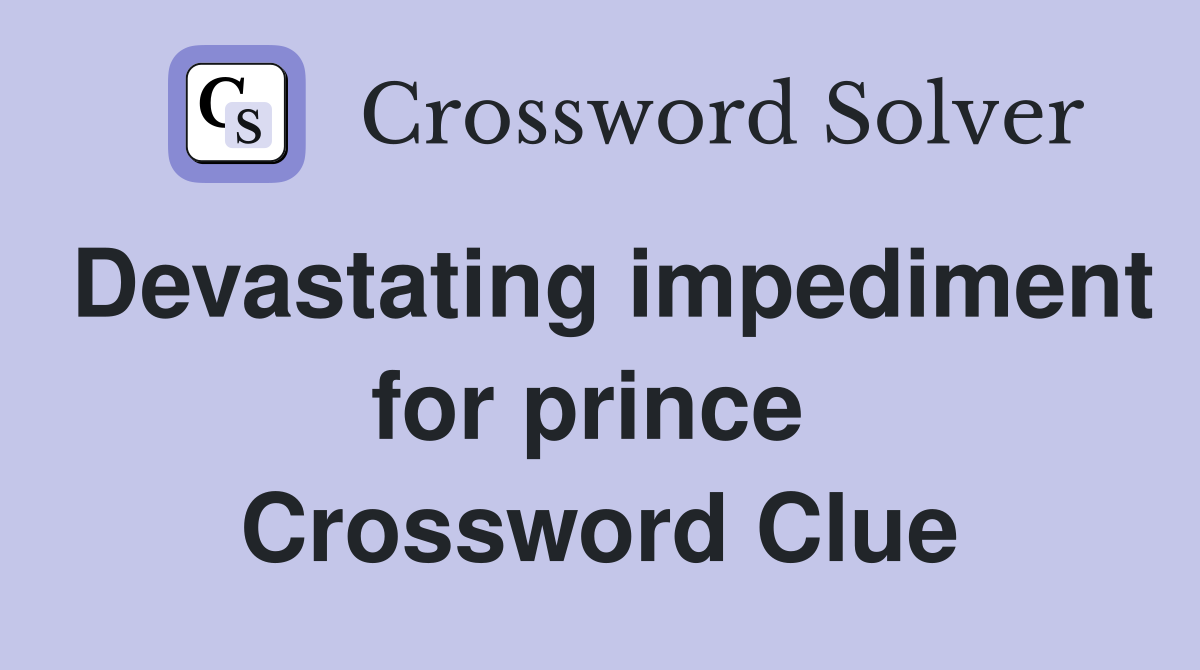 Devastating impediment for prince  Crossword Clue